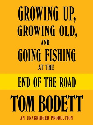 cover image of Growing Up, Growing Old and Going Fishing at the End of the Road